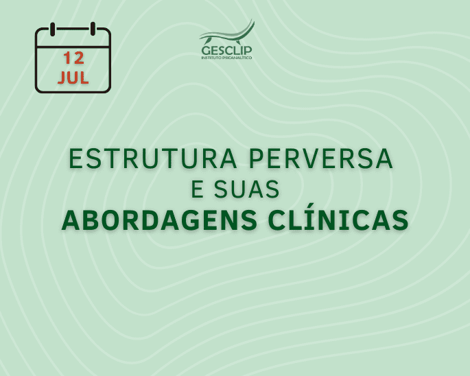 12/07/23 – Estrutura Perversa e suas Abordagens Clínicas